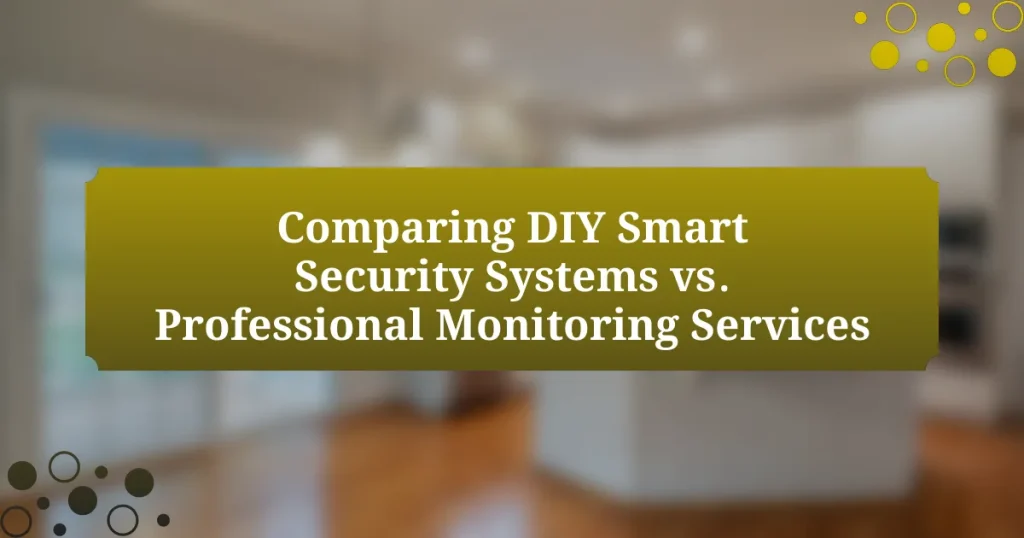 Comparing DIY Smart Security Systems vs. Professional Monitoring Services