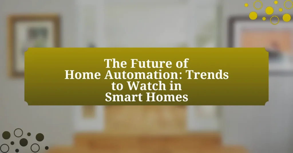 The Future of Home Automation: Trends to Watch in Smart Homes