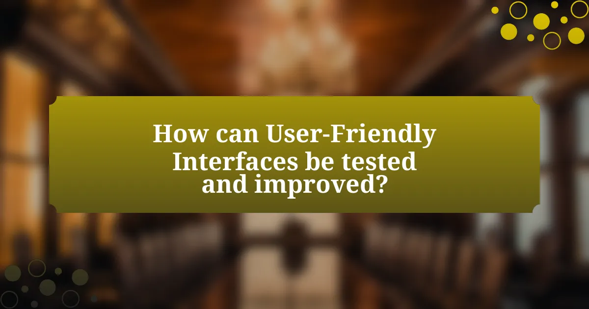 How can User-Friendly Interfaces be tested and improved?