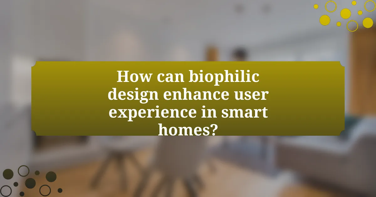 How can biophilic design enhance user experience in smart homes?