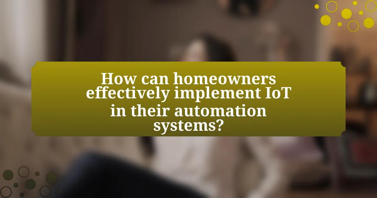 How can homeowners effectively implement IoT in their automation systems?