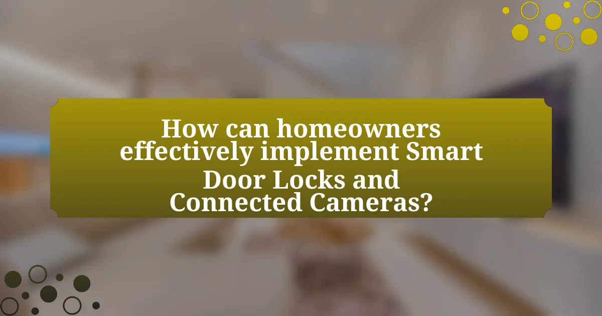 How can homeowners effectively implement Smart Door Locks and Connected Cameras?