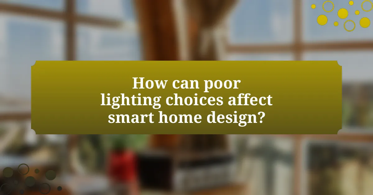 How can poor lighting choices affect smart home design?