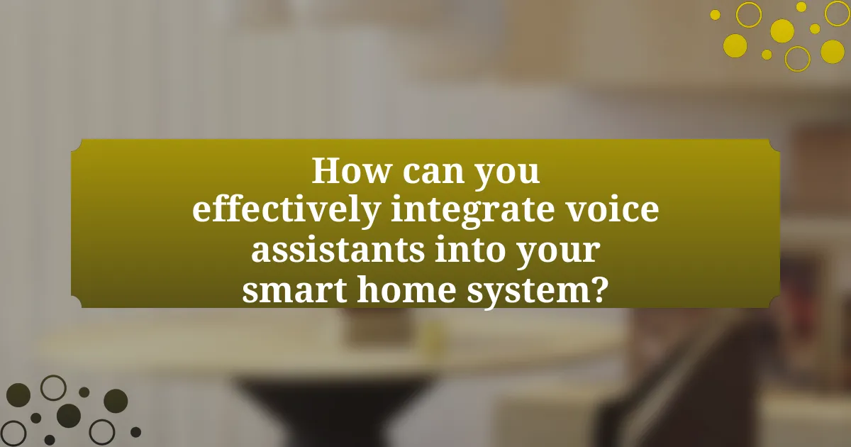 How can you effectively integrate voice assistants into your smart home system?