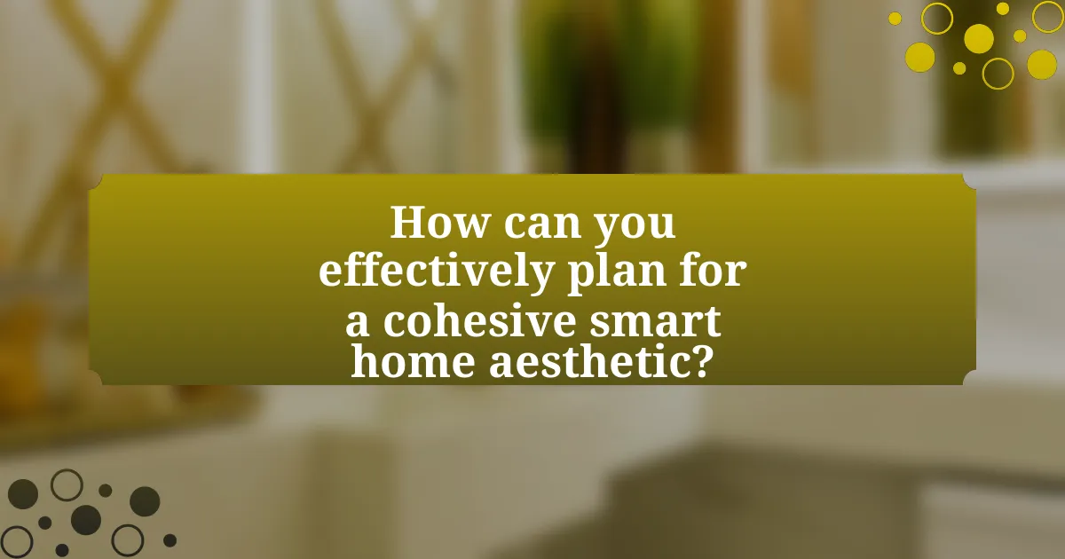 How can you effectively plan for a cohesive smart home aesthetic?