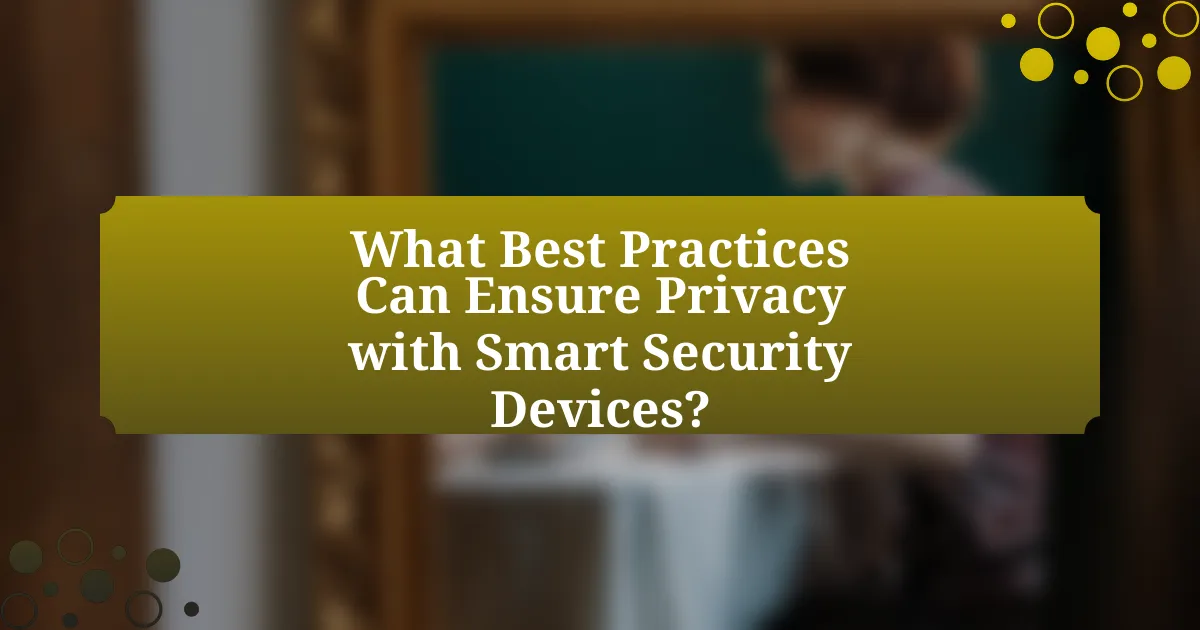 What Best Practices Can Ensure Privacy with Smart Security Devices?