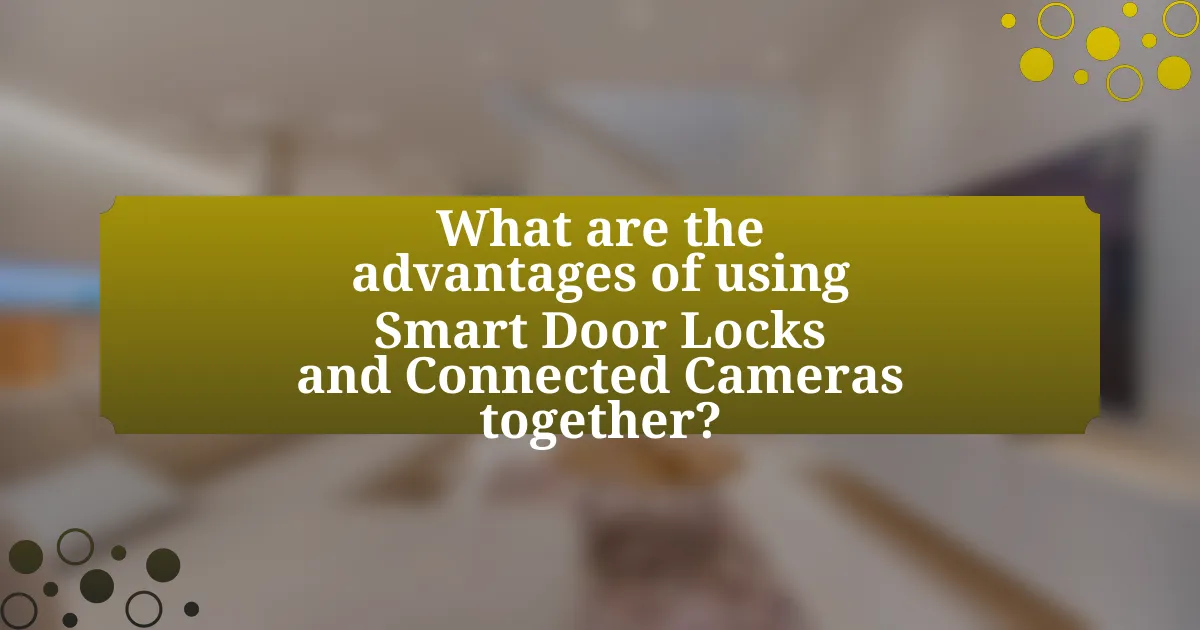 What are the advantages of using Smart Door Locks and Connected Cameras together?