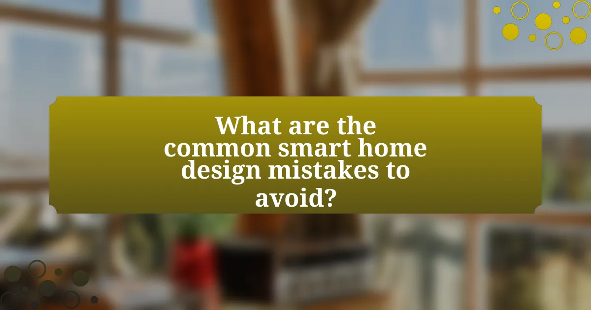 What are the common smart home design mistakes to avoid?