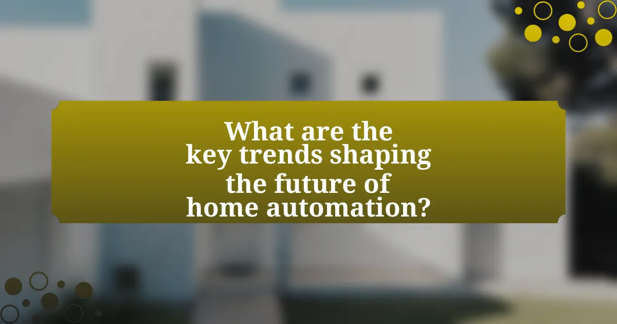 What are the key trends shaping the future of home automation?