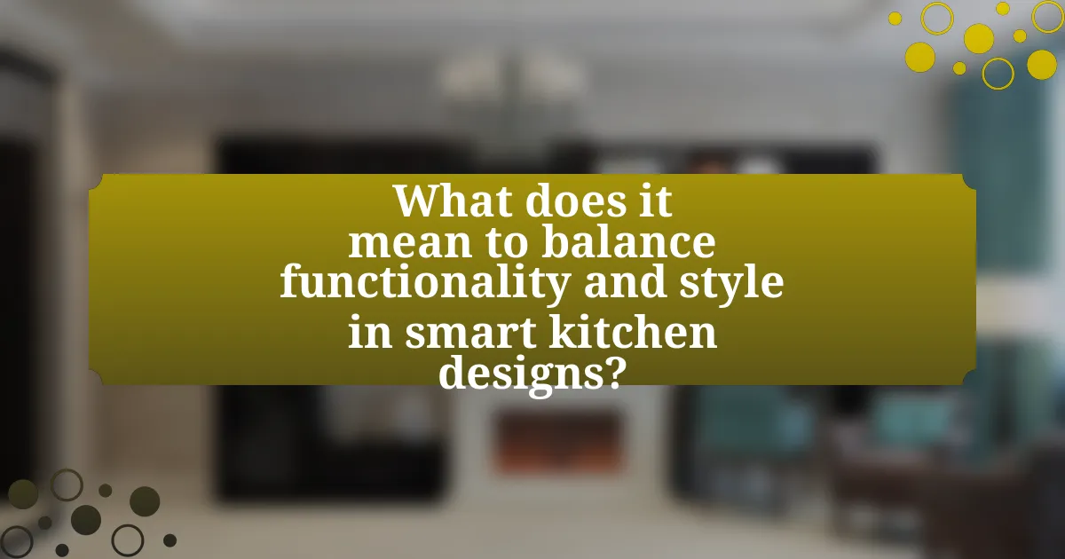 What does it mean to balance functionality and style in smart kitchen designs?