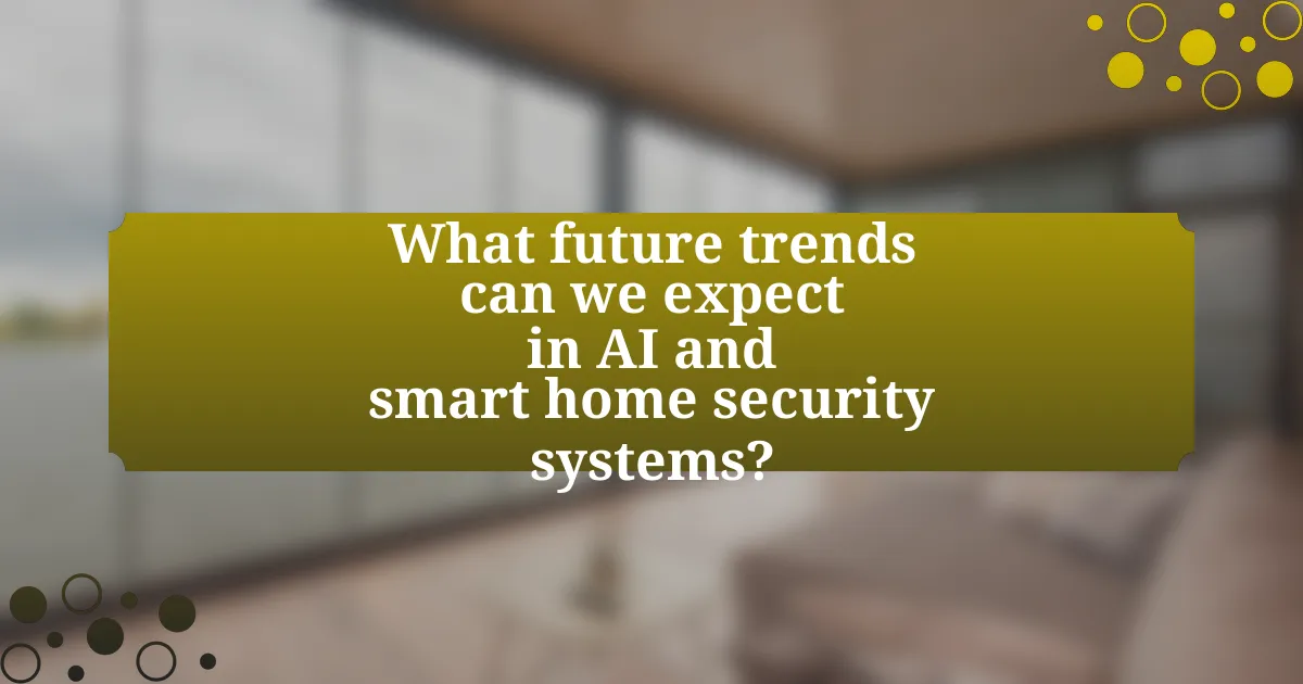 What future trends can we expect in AI and smart home security systems?