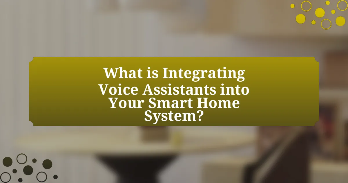 What is Integrating Voice Assistants into Your Smart Home System?